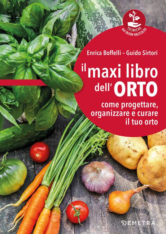 Enrica Boffelli, Guido Sirtori Il maxi libro dell'orto. Come progettare, organizzare e curare il tuo orto